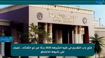 فتح باب التقديم في كلية الشرطة 2025 بدءًا من غدٍ الثلاثاء.. تعرف على شروط الالتحاق